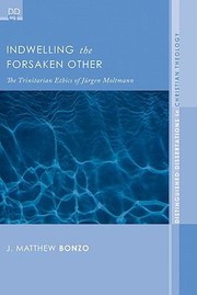 Cover of: Indwelling The Forsaken Other The Trinitarian Ethics Of Jrgen Moltmann by 