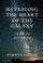 Cover of: Revealing The Heart Of The Galaxy Discovering The Milky Way And Its Black Hole