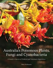 Australias Poisonous Plants Fungi And Cyanobacteria A Guide To Species Of Medical And Veterinary Importance by Ross McKenzie