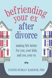 Cover of: Befriending Your Ex After Divorce Making Life Better For You Your Kids And Yes Your Ex by 