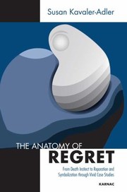 The Anatomy Of Regret From Death Instinct To Reparation And Symbolisation Through Vivid Clinical Cases by Susan Kavaler-Adler