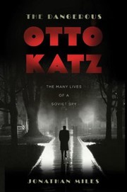 Cover of: The Dangerous Otto Katz The Many Lives Of A Soviet Spy