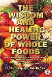 Cover of: The Wisdom And Healing Power Of Whole Foods The Ultimate Handbook For Using Foods And Lifestyle Changes To Bolster Your Bodys Ability To Repair And Regulate Itself