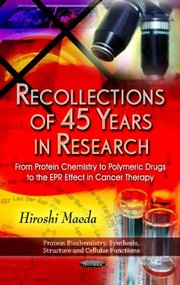 Cover of: Recollections Of 45 Years In Research From Protein Chemistry To Polymeric Drugs To The Epr Effect In Cancer Therapy