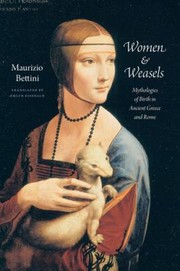Women Weasels Mythologies Of Birth In Ancient Greece And Rome by Maurizio Bettini