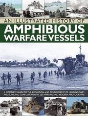 Cover of: An Illustrated History Of Amphibious Warfare Vessels A Complete Guide To The Evolution And Development Of Landing Ships And Landing Craft Shown In 220 Wartime And Modern Photographs by 