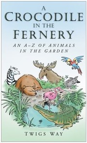 Crocodiles In The Fernery Pelicans In The Pond Histories Of Entertaining And Unlikely Garden Pets