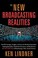 Cover of: The New Broadcasting Realities Reallife Strategies Insights And Issues For Broadcast Journalists Aspiring Journalists Production Executives And Broadcasters In The New Age Of Broadcasting Cable And The Internet