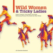 Cover of: Wild Women And Tricky Ladies Rodeo Cowgirls Trick Riders And Other Performing Women Who Made The West Wilder