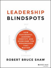 Cover of: Leadership Blindspots How Successful Leaders Identify And Overcome The Weaknesses That Matter