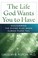 Cover of: The Life God Wants You To Have Discovering The Divine Plan When Human Plans Fail