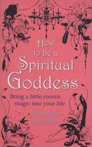 Cover of: How To Be A Spiritual Goddess Bring A Little Cosmic Magic Into Your Life