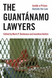 Guantanamo Lawyers Inside A Prison Outside The Law by Mark P. Denbeaux