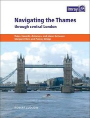 Cover of: Navigating The Thames Through Central London Rules Hazards Distances And Places Between Margaret Ness And Putney Bridge
