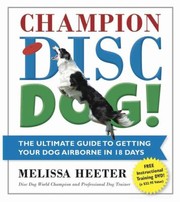 Cover of: Champion Disc Dog In 12 Easy Steps Turn Your Pet Into A World Class Champion by Melissa Heeter