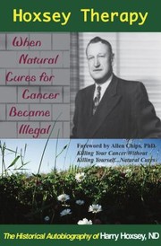Cover of: Hoxsey Therapy When Natural Cures For Cancer Became Illegal The Historical Autobiography Of Harry Hoxsey N D