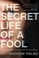 Cover of: Secret Life Of A Fool One Mans Raw Journey From Shame To Grace