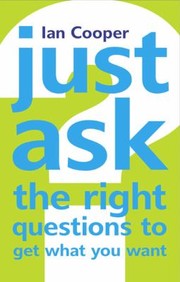 Cover of: Just Ask The Right Questions To Get What You Want by 