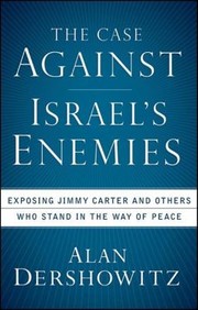 Cover of: The Case Against Israels Enemies Exposing Jimmy Carter And Others Who Stand In The Way Of Peace by 