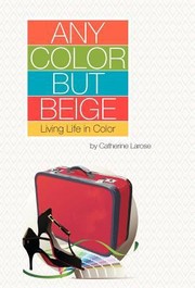 Cover of: Any Color But Beige Living Life In Color