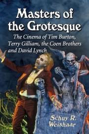 Masters Of The Grotesque The Cinema Of Tim Burton Terry Gilliam The Coen Brothers And David Lynch by Schuy R. Weishaar