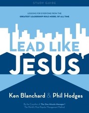 Lead Like Jesus Study Guide Lessons From The Greatest Leadership Role Model Of All Time by Ken Blanchard