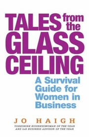 Tales From The Glass Ceiling A Survival Guide For Women In Business by Jo Haigh