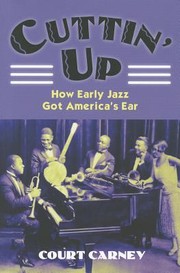 Cover of: Cuttin Up How Early Jazz Got Americas Ear