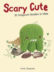 Cover of: Scary Cute 25 Amigurumi Monsters To Make