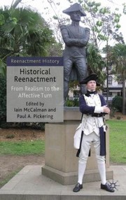Historical Reenactment From Realism To The Affective Turn by Paul A. Pickering