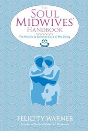 Cover of: The Soul Midwives Handbook The Holistic And Spiritual Care Of The Dying