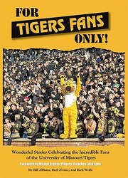 For Tigers Fans Only Wonderful Stories Celebrating The Incredible Fans Of The Missouri Tigers by Rich Zvosec