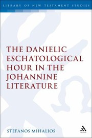 The Danielic Eschatological Hour In The Johannine Literature by Stefanos Mihalios