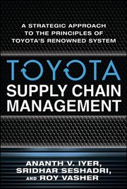 Toyota Supply Chain Management A Strategic Approach To The Principles Of Toyotas Renowned System by Sridhar Seshadr