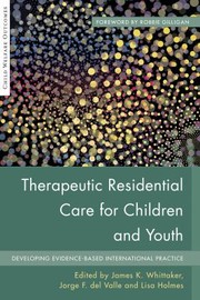 Therapeutic Residential Care For Children And Youth Developing Evidencebased International Practice by Lisa Holmes