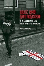 Race And Antiracism In Black British And British Asian Literature by Dave Gunning