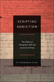 Cover of: Scripting Addiction The Politics Of Therapeutic Talk And American Sobriety by E. Summerson Carr