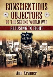 Cover of: Conscientious Objectors Of The Second World War Refusing To Fight
