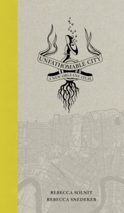 Unfathomable City A New Orleans Atlas by Rebecca Solnit, Rebecca Snedeker