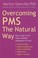 Cover of: Overcoming Pms The Natural Way How To Get Rid Of Those Monthly Symptoms For Ever