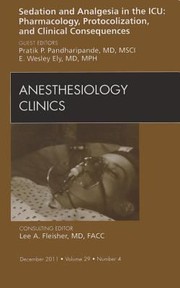 Sedation And Analgesia In The Icu Pharmacology Protocolization And Clinical Consequences by E. Wesley Ely