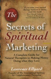 Cover of: The Secrets Of Spiritual Marketing A Complete Guide For Natural Therapists To Making Money Doing What They Love