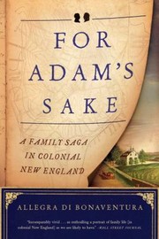 For Adams Sake A Family Saga In Colonial New England by Allegra Di Bonaventura
