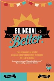 Cover of: Bilingual Is Better Two Latina Moms On How The Bilingual Parenting Revolution Is Changing The Face Of America