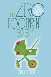Cover of: The Zero Footprint Baby How To Save The Planet While Raising A Healthy Baby