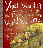 You Wouldnt Want To Be In The Trenches In World War One by Alex Woolf, Alex Woolf
