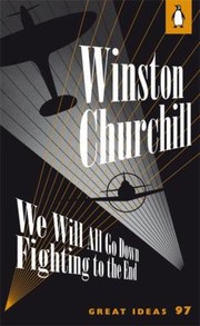We Will All Go Down Fighting To The End by Winston S. Churchill