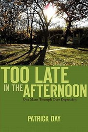 Cover of: Too Late In The Afternoon One Mans Triumph Over Depression