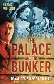 The Palace And The Bunker Royal Resistance To Hitler by Frank Millard
