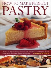 Cover of: How To Make Perfect Pastry The Fine Art Of Pastrymaking Made Easy With More Than 75 Tempting Stepbystep Recipes Shown In Over 400 Stunning Photographs